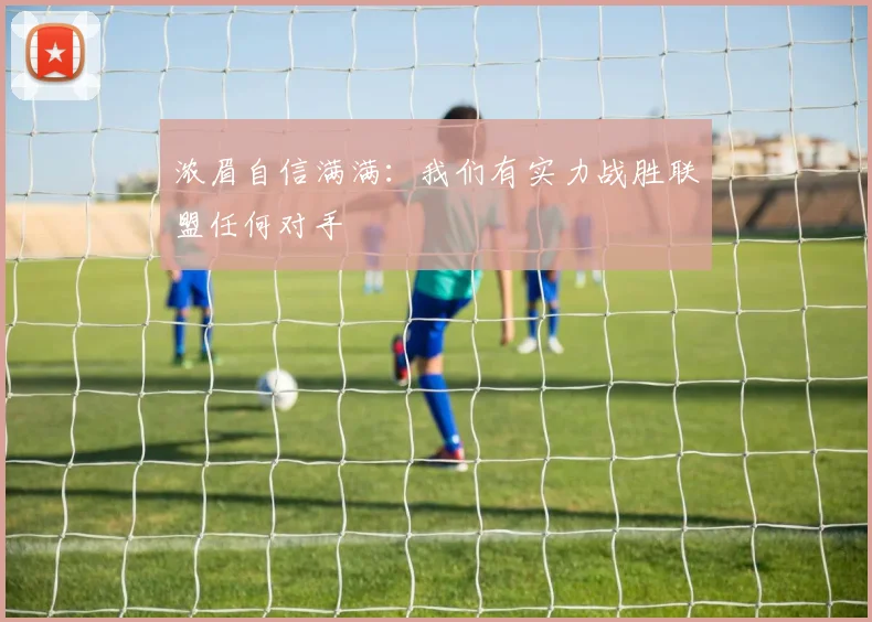浓眉自信满满：我们有实力战胜联盟任何对手