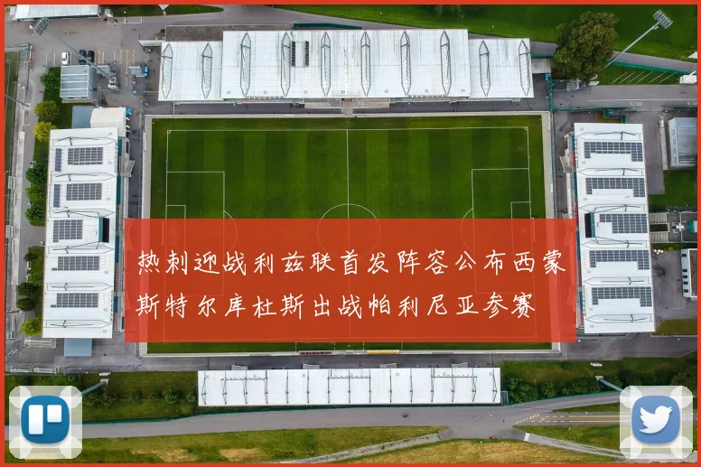 热刺迎战利兹联首发阵容公布西蒙斯特尔库杜斯出战帕利尼亚参赛