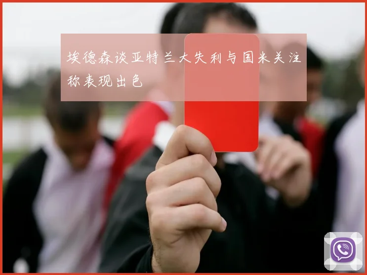 埃德森谈亚特兰大失利与国米关注称表现出色