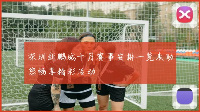 深圳新鹏城十月赛事安排一览表助您畅享精彩活动
