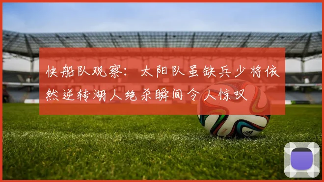 快船队观察：太阳队虽缺兵少将依然逆转湖人绝杀瞬间令人惊叹