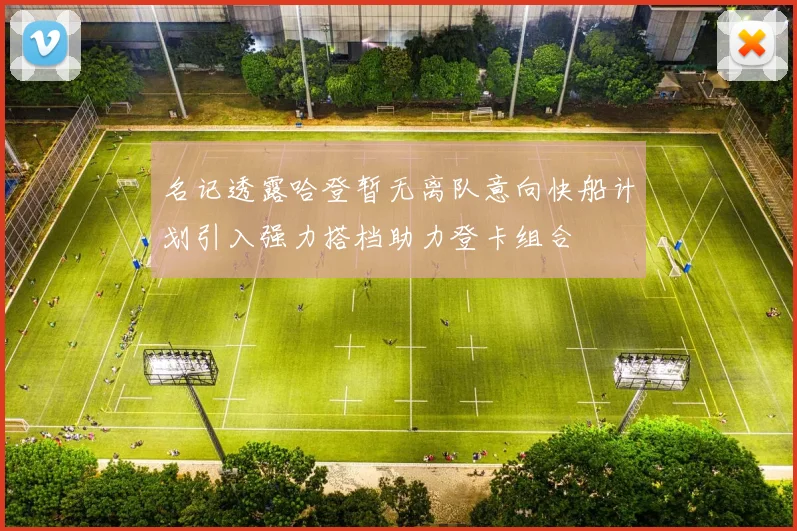 名记透露哈登暂无离队意向快船计划引入强力搭档助力登卡组合
